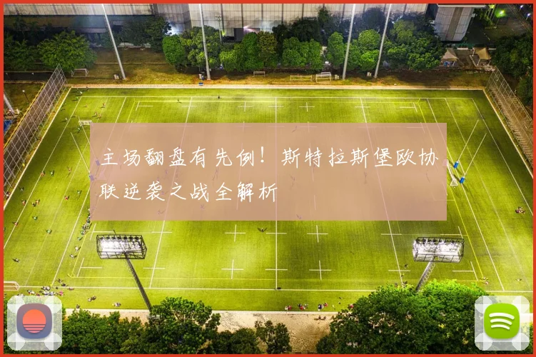 主场翻盘有先例！斯特拉斯堡欧协联逆袭之战全解析